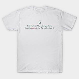 Some people call them swamp potatoes, but I like katniss better. T-Shirt